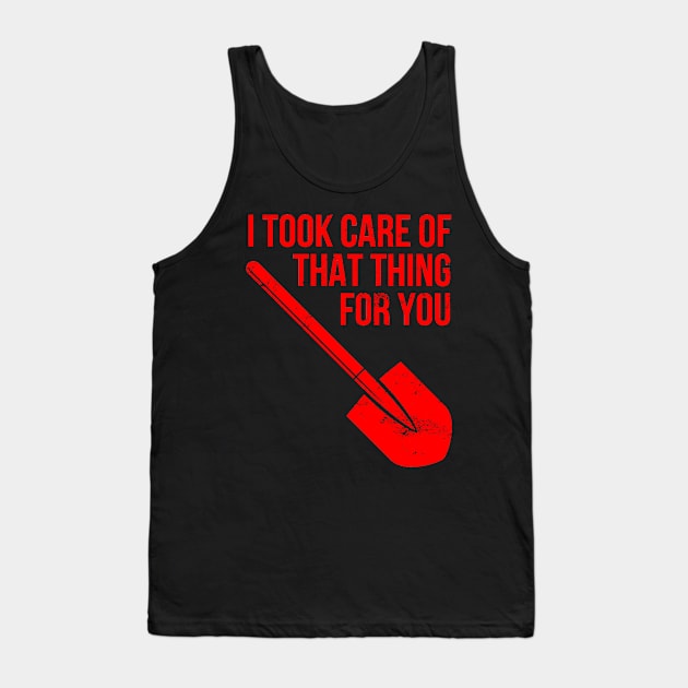 I Took Care Of That Thing For You Tank Top by TeeNoir